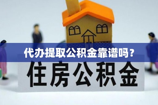 宾县代办提取公积金靠谱吗？